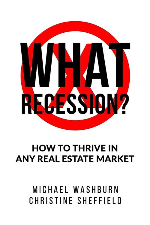 What Recession? How To Thrive In Any Real Estate Market: How To Thrive In Any Real Estate Market (Paperback)