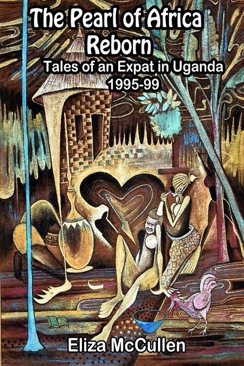 The Pearl of Africa Reborn: Tales of an Expat in Uganda, 1995-1999 (Paperback)