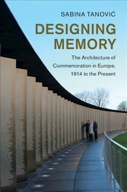 Designing Memory : The Architecture of Commemoration in Europe, 1914 to the Present (Hardcover)