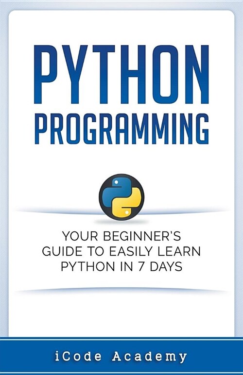 Python Programming: Your Beginners Guide To Easily Learn Python in 7 Days (Paperback)