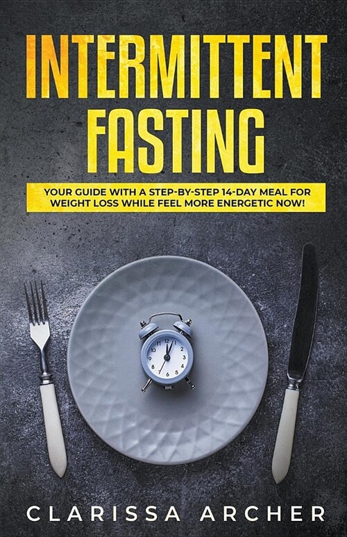 Intermittent Fasting: Your Guide with a Step-by-Step 14-Day Meal for Weight Loss and Feel more Energetic Now! (Paperback)