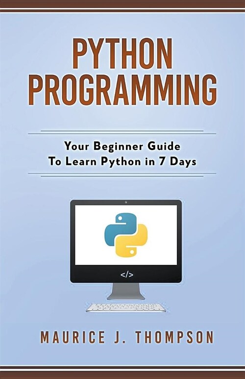 Python Programming: Your Beginner Guide To Learn Python in 7 Days (Paperback)