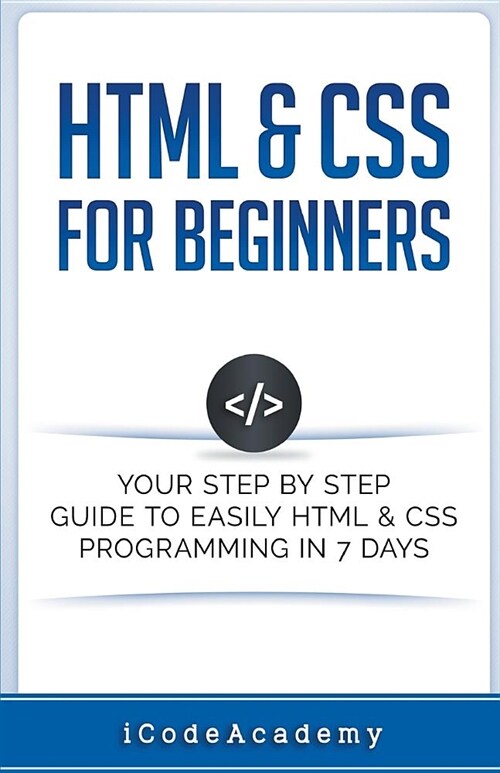 HTML & CSS For Beginners: Your Step by Step Guide to Easily HTML & CSS Programming in 7 Days (Paperback)