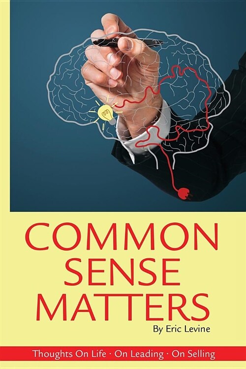 Common Sense Matters: Thoughts On Life, On Leading, On Selling (Paperback)