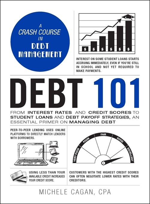 Debt 101: From Interest Rates and Credit Scores to Student Loans and Debt Payoff Strategies, an Essential Primer on Managing Deb (Hardcover)