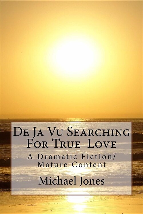 De Ja Vu Searching For True Love: A Dramatic Fiction/ Mature Content (Paperback)
