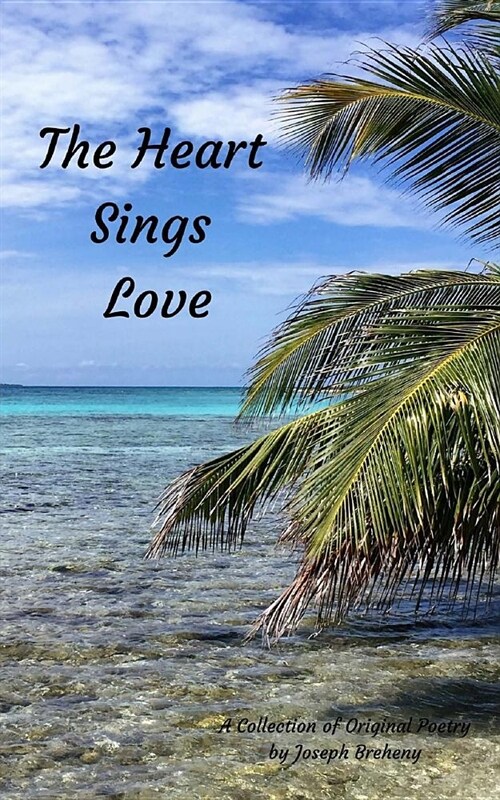 The Heart Sings Love: A Collection of Original Poetry (Paperback)