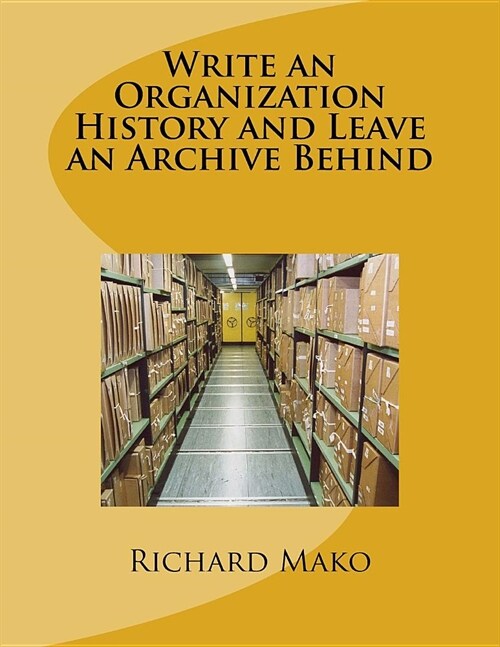 Write an Organization History and Leave an Archive Behind (Paperback)