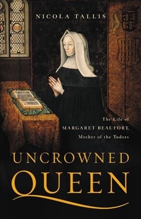 Uncrowned Queen: The Life of Margaret Beaufort, Mother of the Tudors (Hardcover)