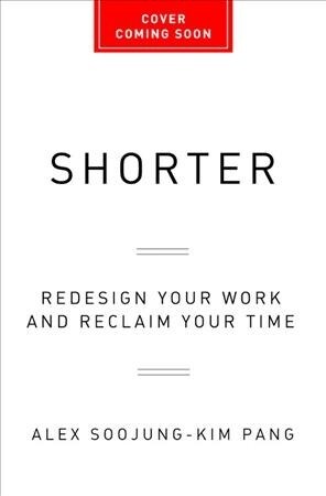 Shorter: Work Better, Smarter, and Less--Heres How (Hardcover)