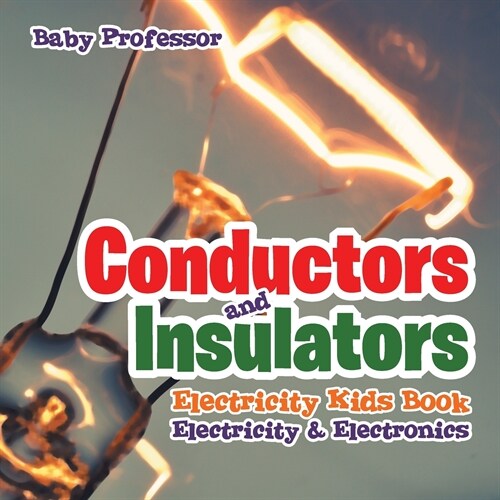 Conductors and Insulators Electricity Kids Book Electricity & Electronics (Paperback)
