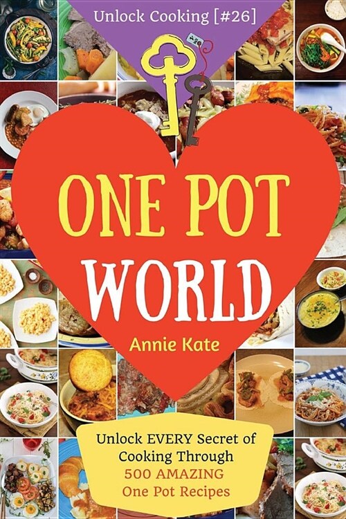 Welcome to One Pot World: Unlock EVERY Secret of Cooking Through 500 AMAZING One Pot Recipes (One Pot Meals, One Pot Dinners, One Pot Cookbook, (Paperback)