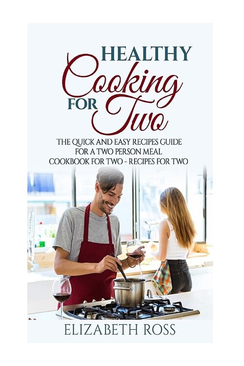 Healthy Cooking for Two: The Quick and Easy Recipes Guide for a Two Person Meal - Cookbook for Two - Recipes for Two (Paperback)