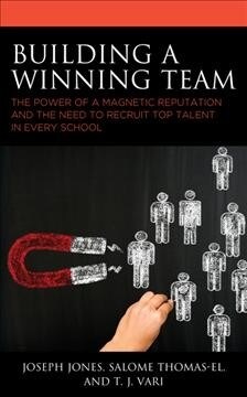 Building a Winning Team: The Power of a Magnetic Reputation and the Need to Recruit Top Talent in Every School (Hardcover)
