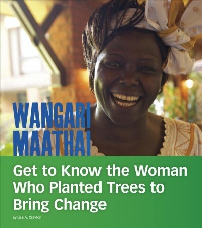 Wangari Maathai: Get to Know the Woman Who Planted Trees to Bring Change (Hardcover)