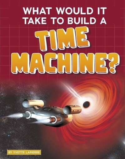 What Would It Take to Build a Time Machine? (Hardcover)