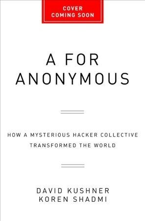 A for Anonymous: How a Mysterious Hacker Collective Transformed the World (Paperback)