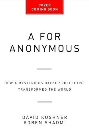 A for Anonymous: How a Mysterious Hacker Collective Transformed the World (Hardcover)