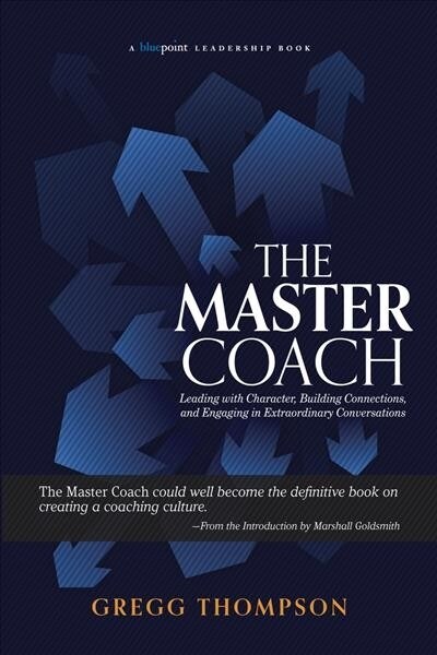 The Master Coach: Leading with Character, Building Connections, and Engaging in Extraordinary Conversations (Paperback)