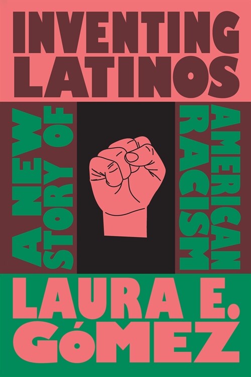 Inventing Latinos : A New Story of American Racism (Hardcover)