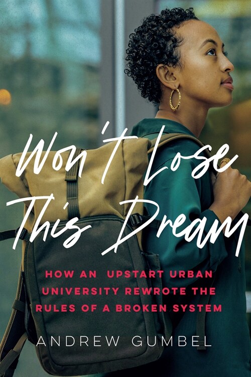 Dont Let Me Lose This Dream : How An Upstart Urban University Rewrote The Rules of a Broken System (Hardcover)