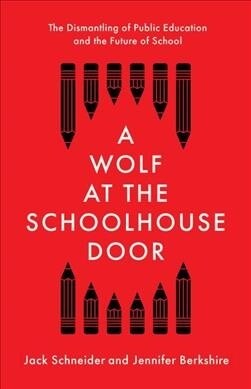 A Wolf at the Schoolhouse Door : The Dismantling of Public Education and the Future of School (Hardcover)