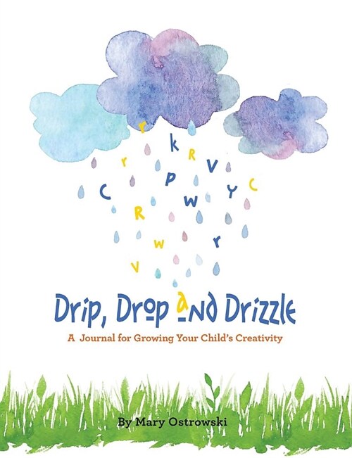 Drip, Drop and Drizzle: A Journal for Growing Your Childs Creativity (Paperback)