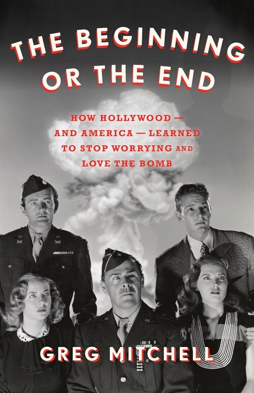 [중고] The Beginning or the End : How Hollywood-and America-Learned to Stop Worrying and Love the Bomb (Hardcover)