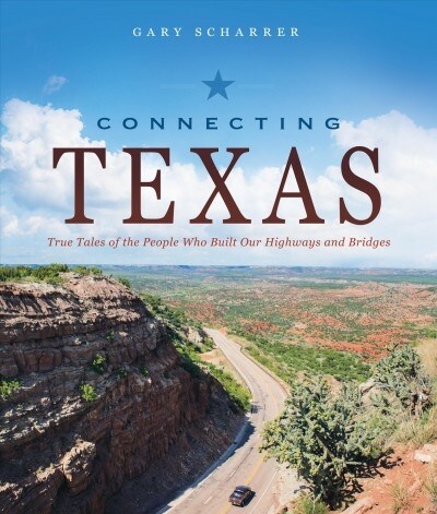 Connecting Texas: True Tales of the People Who Built Our Highways and Bridges (Hardcover)