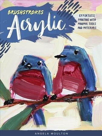 Brushstrokes: Acrylic: Effortless Painting with Minimal Tools and Materials (Paperback)