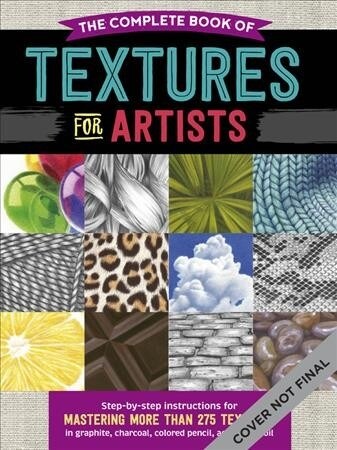 The Complete Book of Textures for Artists: Step-By-Step Instructions for Mastering More Than 275 Textures in Graphite, Charcoal, Colored Pencil, Acryl (Paperback)