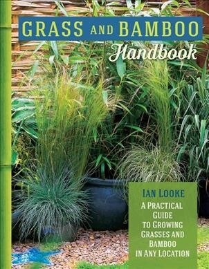 Grass and Bamboo Handbook: A Practical Guide to Growing Grasses and Bamboo in Any Location (Paperback)