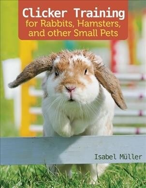 Clicker Training for Rabbits, Guinea Pigs, and Other Small Pets (Paperback)