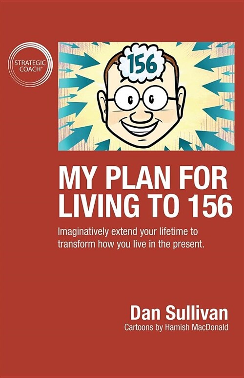 My Plan For Living To 156: Imaginatively extend your lifetime to transform how you live in the present (Paperback)