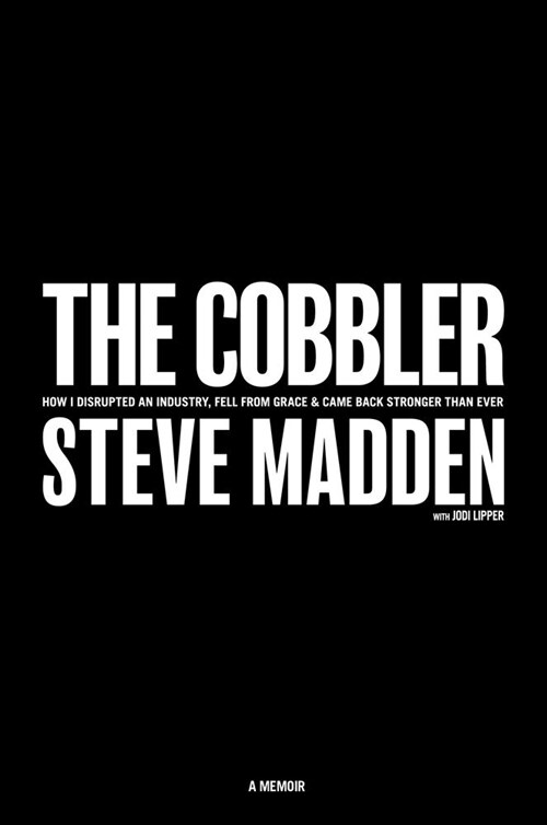 The Cobbler: How I Disrupted an Industry, Fell from Grace, and Came Back Stronger Than Ever (Hardcover)
