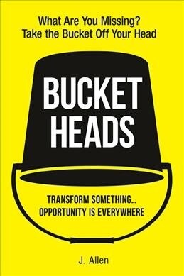 Bucket Heads: Transform Something . . . Opportunity Is Everywhere! (Paperback)