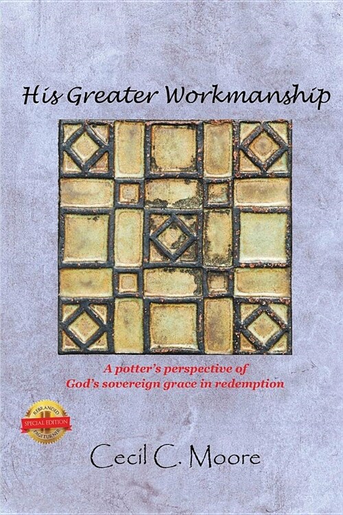 His Greater Workmanship: A Potters Perspective of Gods Sovereign Grace in Redemption (Paperback)