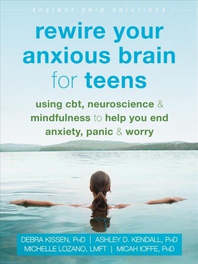 Rewire Your Anxious Brain for Teens: Using Cbt, Neuroscience, and Mindfulness to Help You End Anxiety, Panic, and Worry (Paperback)