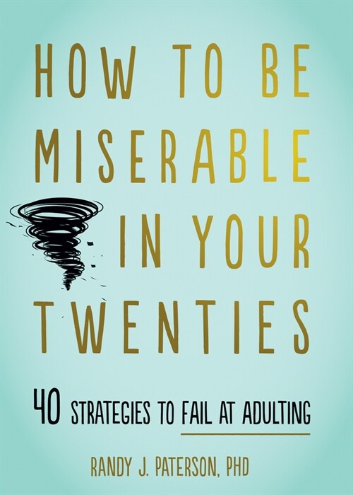 How to Be Miserable in Your Twenties: 40 Strategies to Fail at Adulting (Paperback)