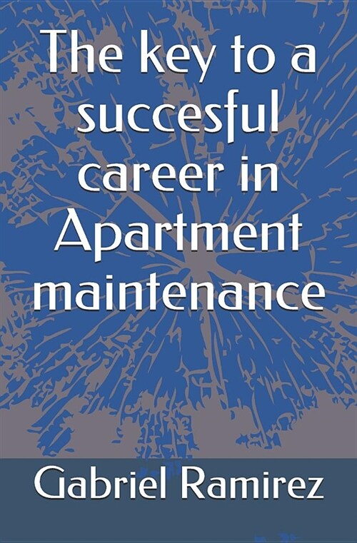 The key to a succesful career in Apartment maintenance (Paperback)