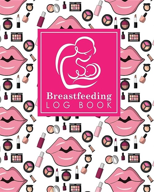 Breastfeeding Log Book: Baby Feeding Log, Breastfeeding Food Journal, Breast Feeding Notebook, Breastfeeding Organizer, Cute Cosmetic Makeup C (Paperback)