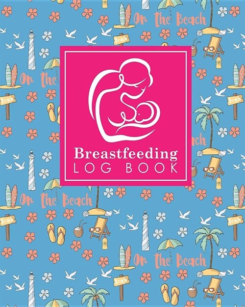 Breastfeeding Log Book: Baby Feeding Diary, Breastfeeding Book For Moms, Breast Feeding Journal, Breastfeeding Log Book, Cute Beach Cover (Paperback)