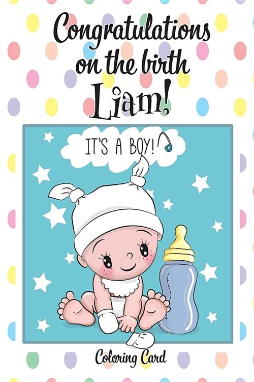 CONGRATULATIONS on the birth of LIAM! (Coloring Card): (Personalized Card/Gift) Personal Inspirational Messages & Quotes, Adult Coloring! (Paperback)