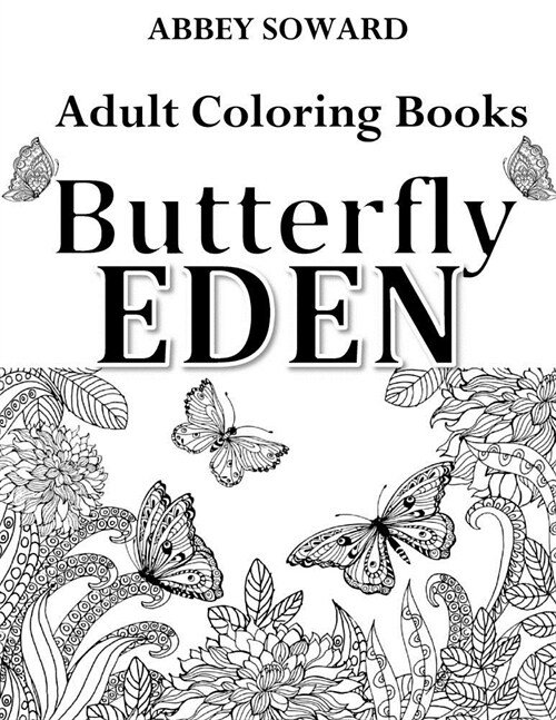 Adult Coloring Books: Butterfly Eden: Stress-Relieving Floral Patterns: Mandalas, Flowers, Floral, Paisley Patterns, Decorative, Coloring fo (Paperback)