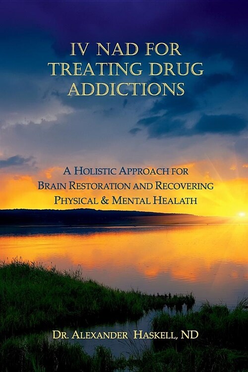 IV NAD for Treating Drug Addictions: A Holistic Approach for Brain Restoration and Recovering Physical & Mental Health (Paperback)