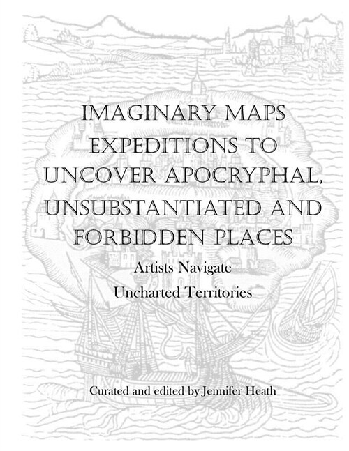 Imaginary Maps: Expeditions to Uncover Apocryphal, Unsubstantiated & Forbidden Places (Paperback)