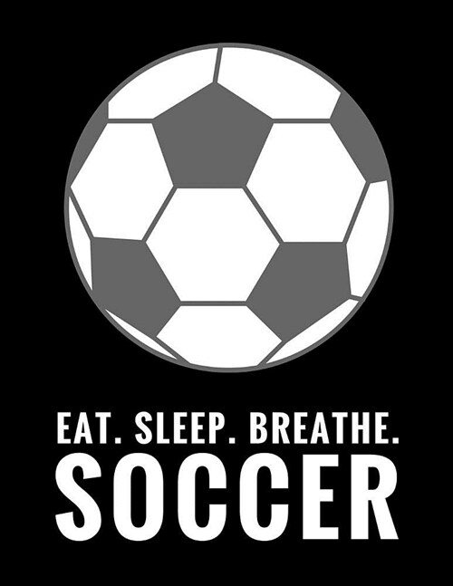 Eat. Sleep. Breathe. Soccer: Composition Notebook for Soccer and Futbol Fans, 100 Lined Pages (Large, 8.5 x 11 in.) (Paperback)