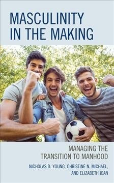 Masculinity in the Making: Managing the Transition to Manhood (Paperback)