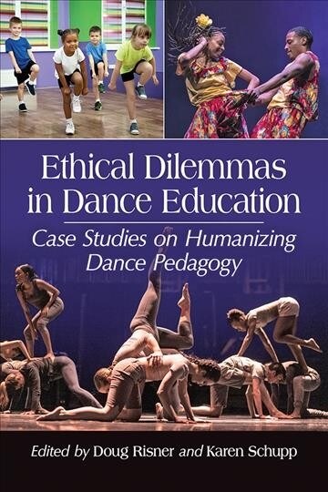 Ethical Dilemmas in Dance Education: Case Studies on Humanizing Dance Pedagogy (Paperback)