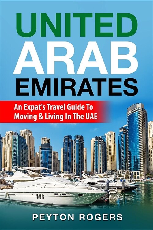 United Arab Emirates: An Expats Travel Guide To Moving & Living In The UAE (Paperback)